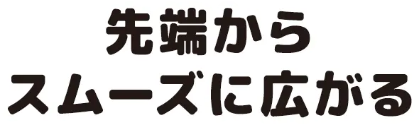 先端からスムーズに広がる